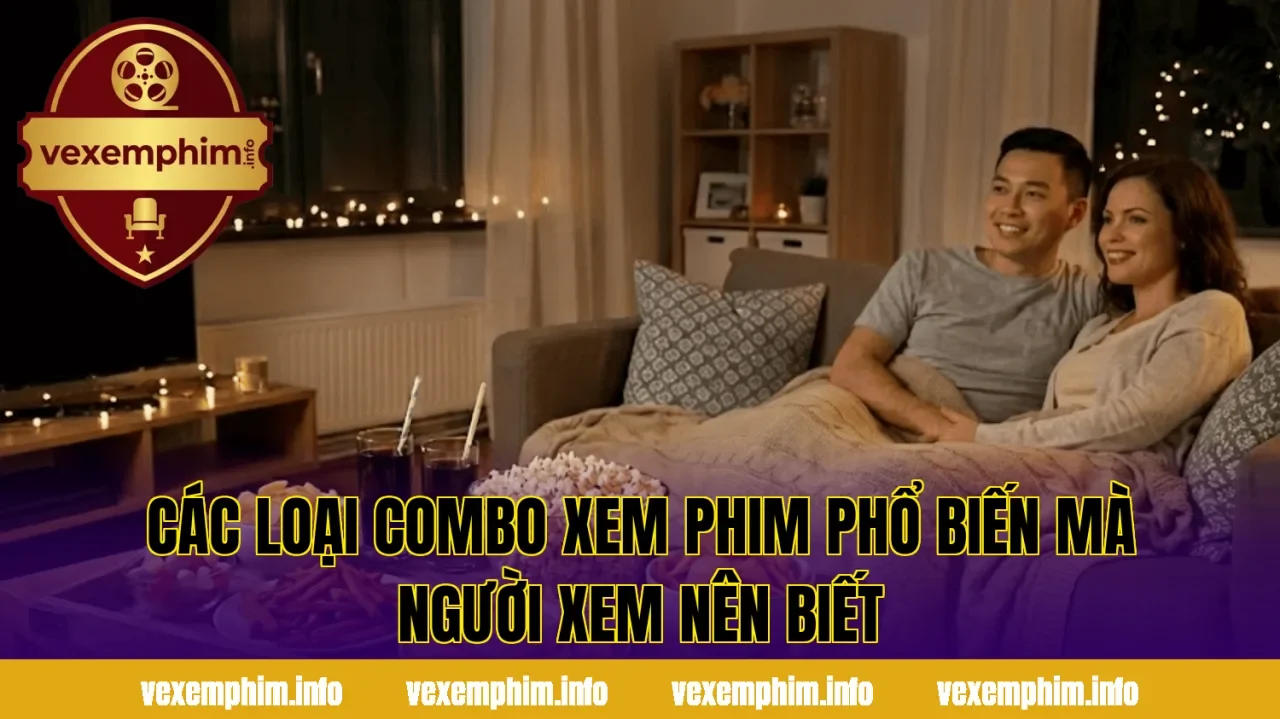 Các loại combo xem phim phổ biến mà người xem nên biết