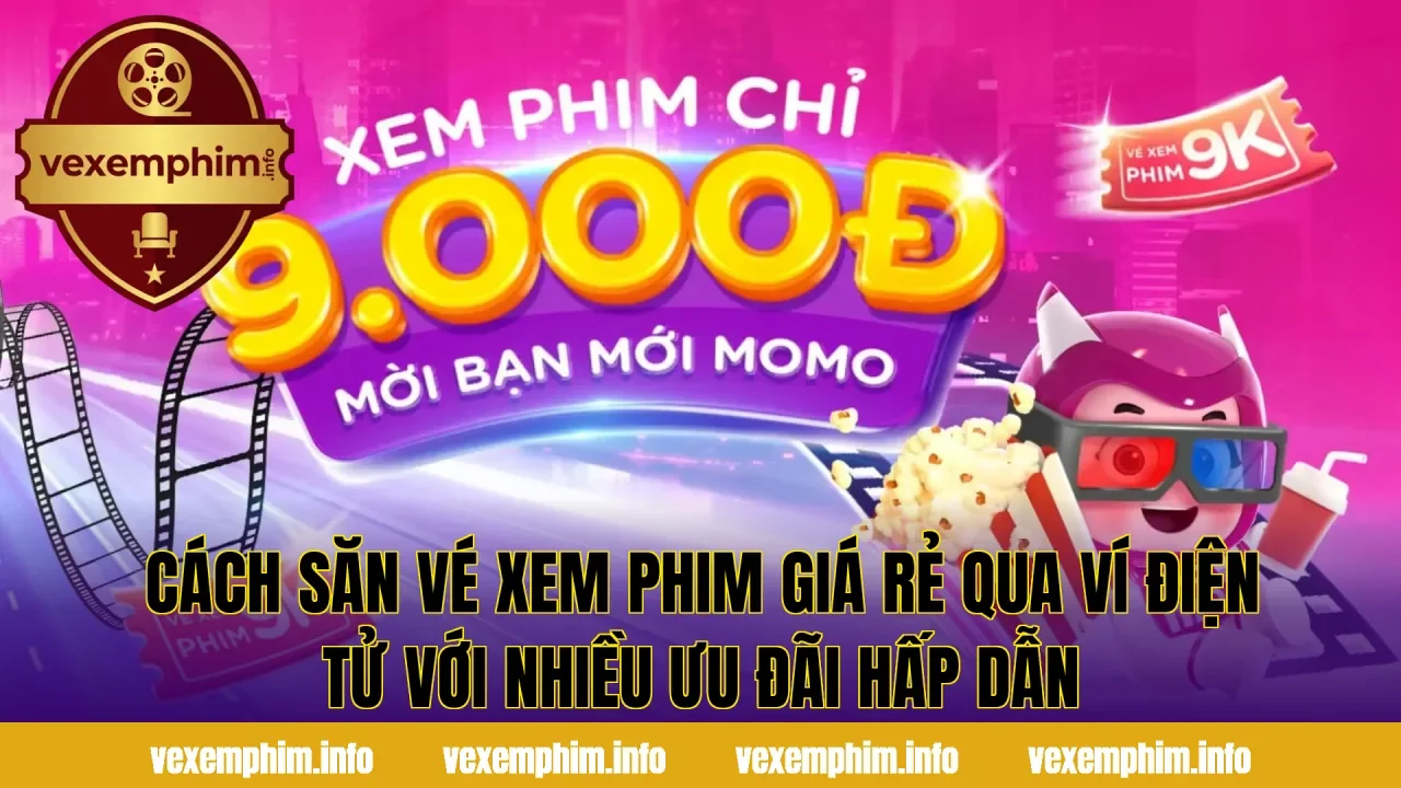 Cách săn vé xem phim giá rẻ qua ví điện tử với nhiều ưu đãi hấp dẫn