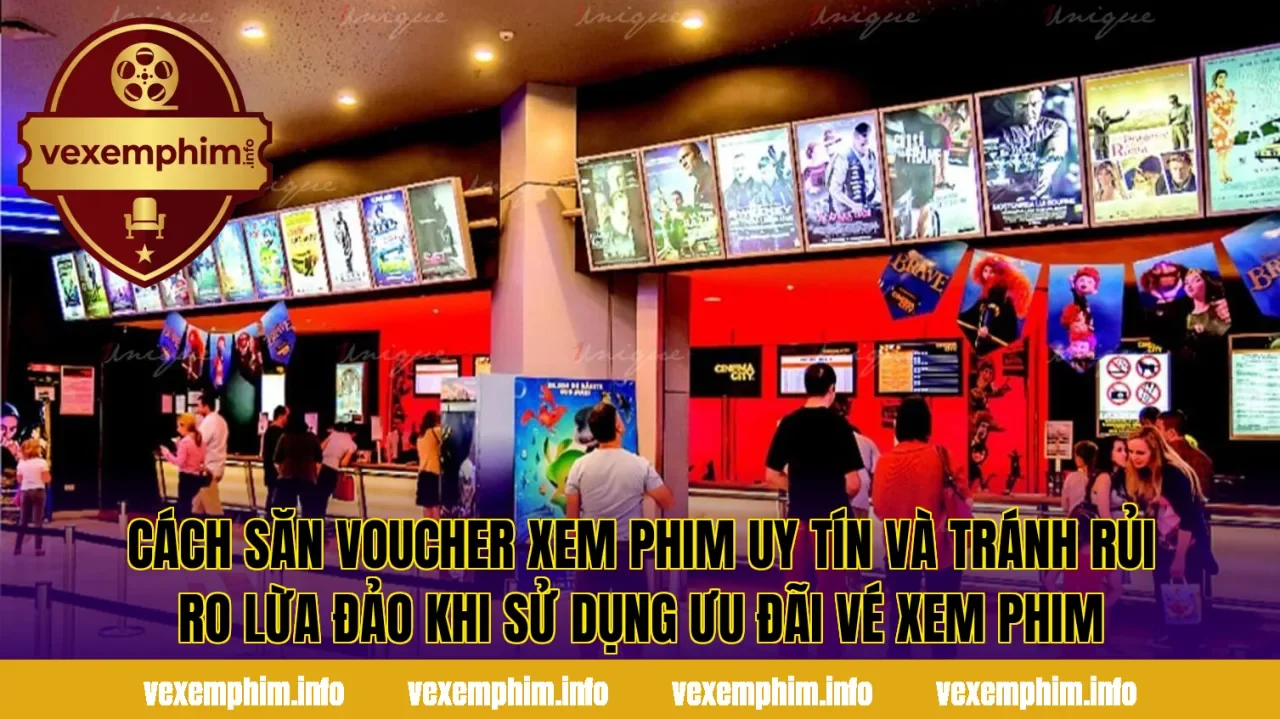 Cách săn voucher xem phim uy tín và tránh rủi ro lừa đảo khi sử dụng ưu đãi vé xem phim