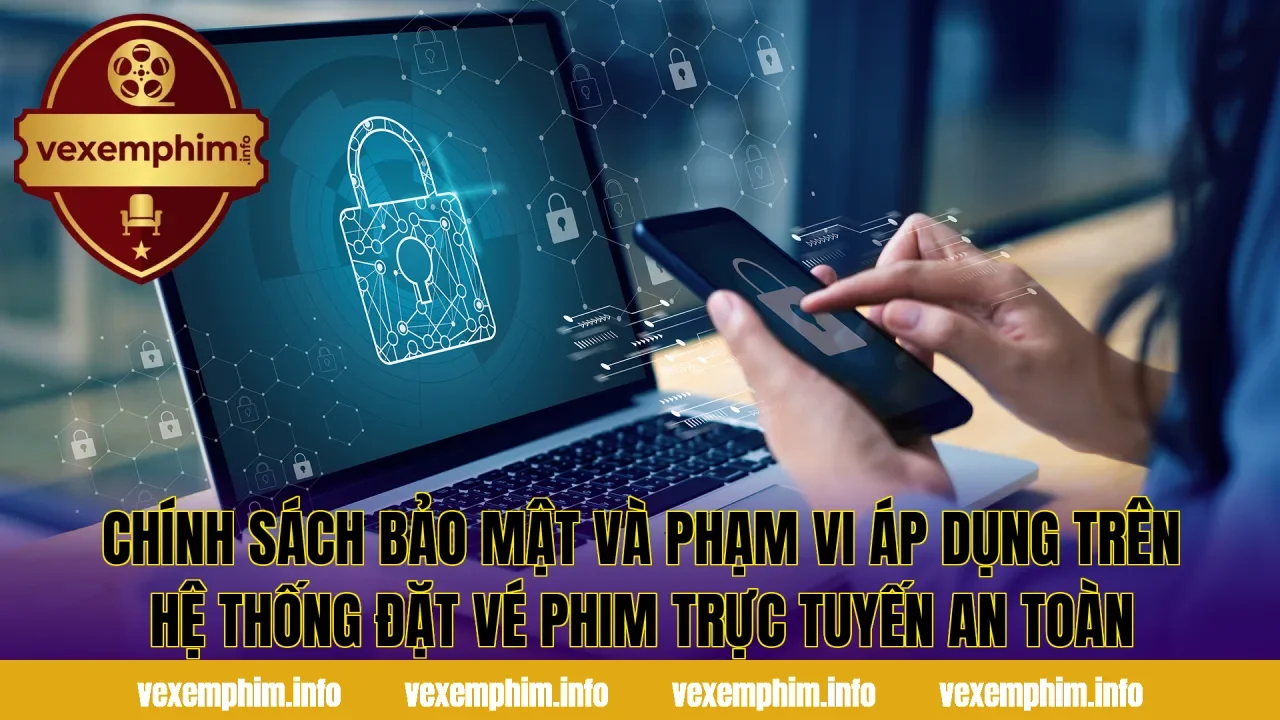 Chính sách bảo mật và phạm vi áp dụng trên hệ thống đặt vé phim trực tuyến an toàn