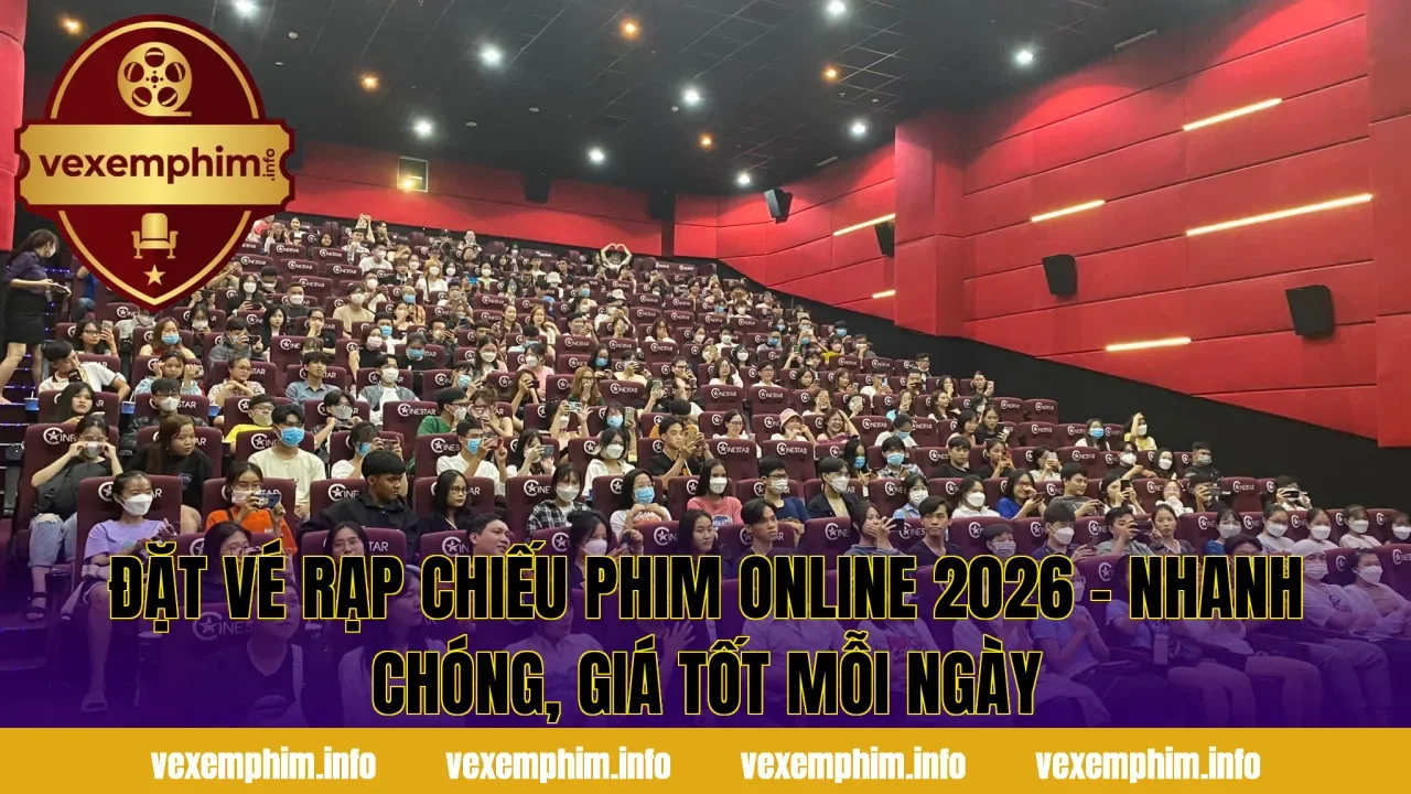 Đặt vé rạp chiếu phim online 2026 – Nhanh chóng, giá tốt mỗi ngày