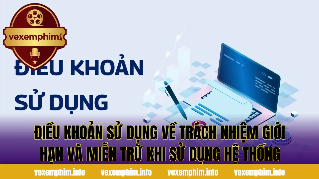 Điều khoản sử dụng về trách nhiệm giới hạn và miễn trừ khi sử dụng hệ thống