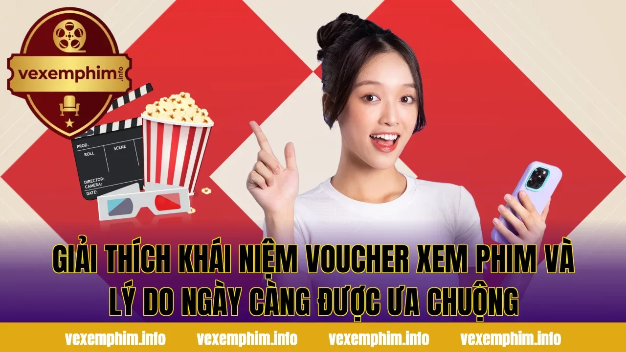 Giải thích khái niệm voucher xem phim và lý do ngày càng được ưa chuộng