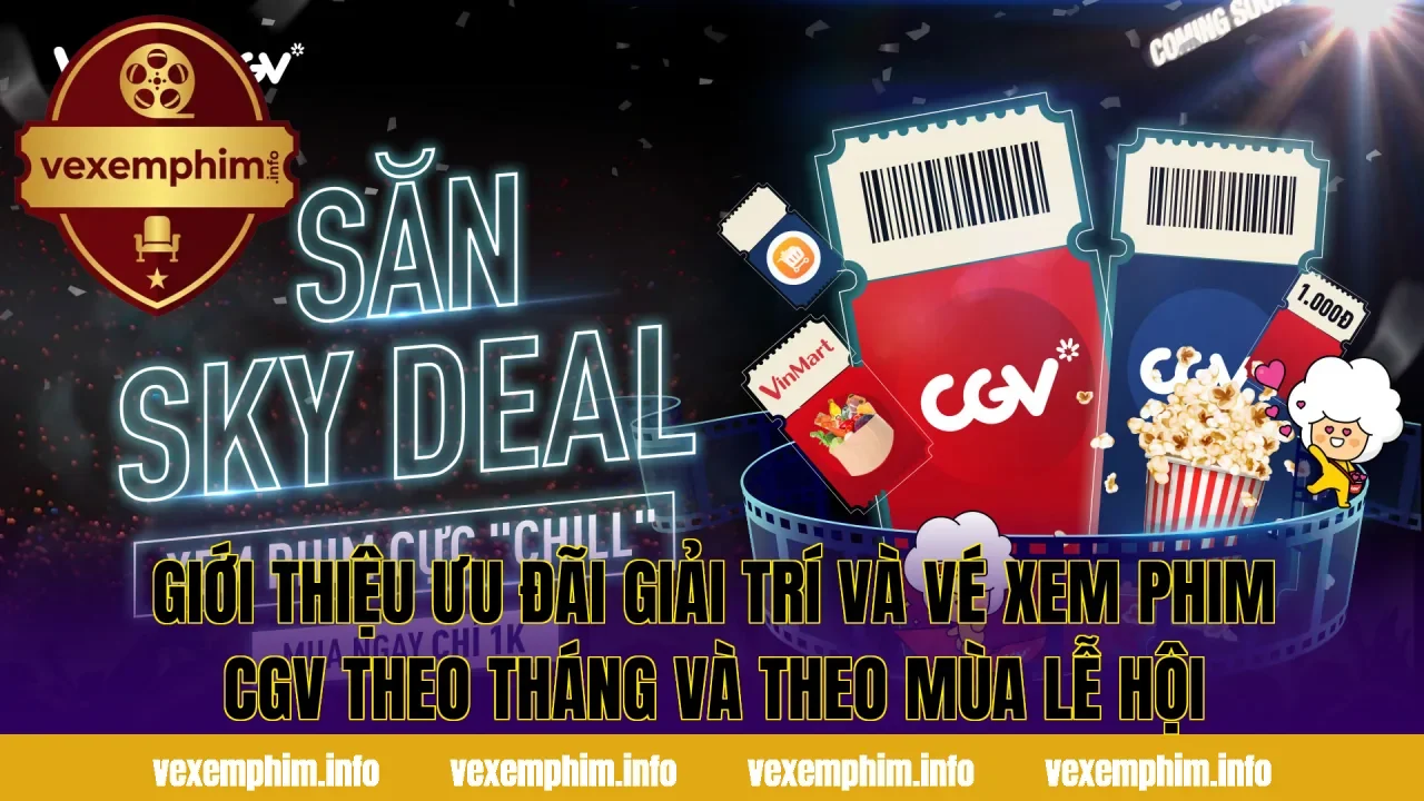 Giới thiệu ưu đãi giải trí và vé xem phim CGV theo tháng và theo mùa lễ hội