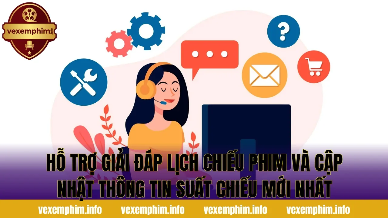 Hỗ trợ giải đáp lịch chiếu phim và cập nhật thông tin suất chiếu mới nhất
