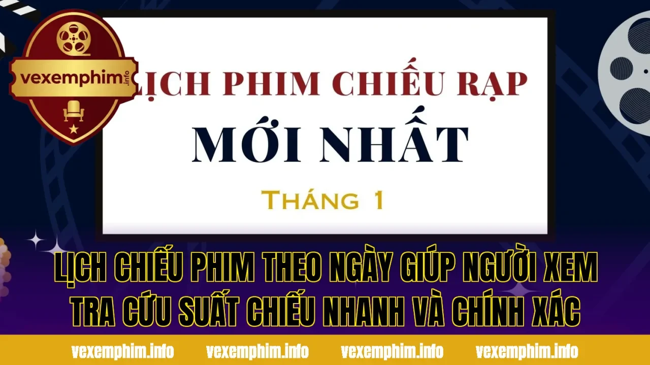 Lịch chiếu phim theo ngày giúp người xem tra cứu suất chiếu nhanh và chính xác