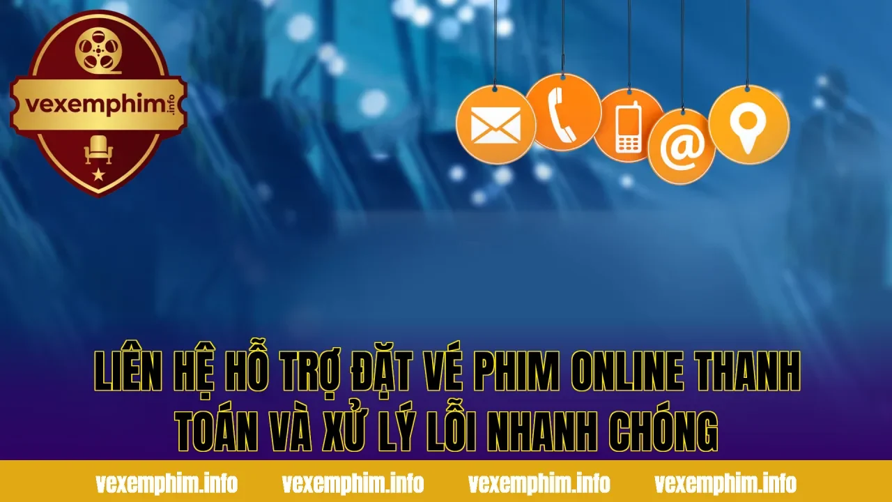 Liên hệ hỗ trợ đặt vé phim online thanh toán và xử lý lỗi nhanh chóng