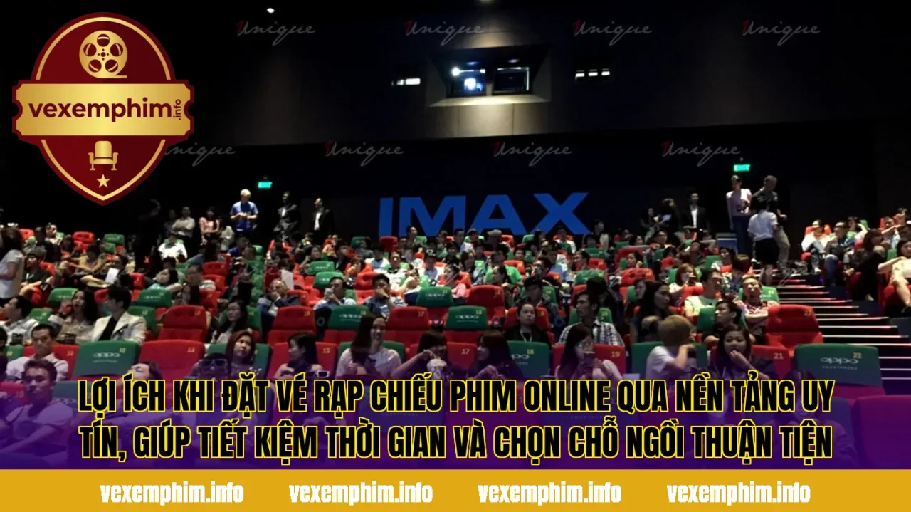 Lợi ích khi đặt vé rạp chiếu phim online qua nền tảng uy tín, giúp tiết kiệm thời gian và chọn chỗ ngồi thuận tiện