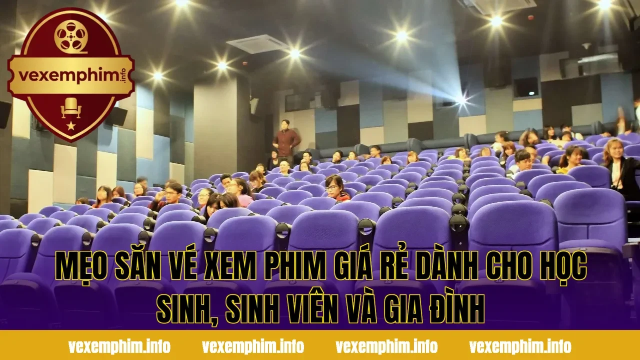 Mẹo săn vé xem phim giá rẻ dành cho học sinh, sinh viên và gia đình