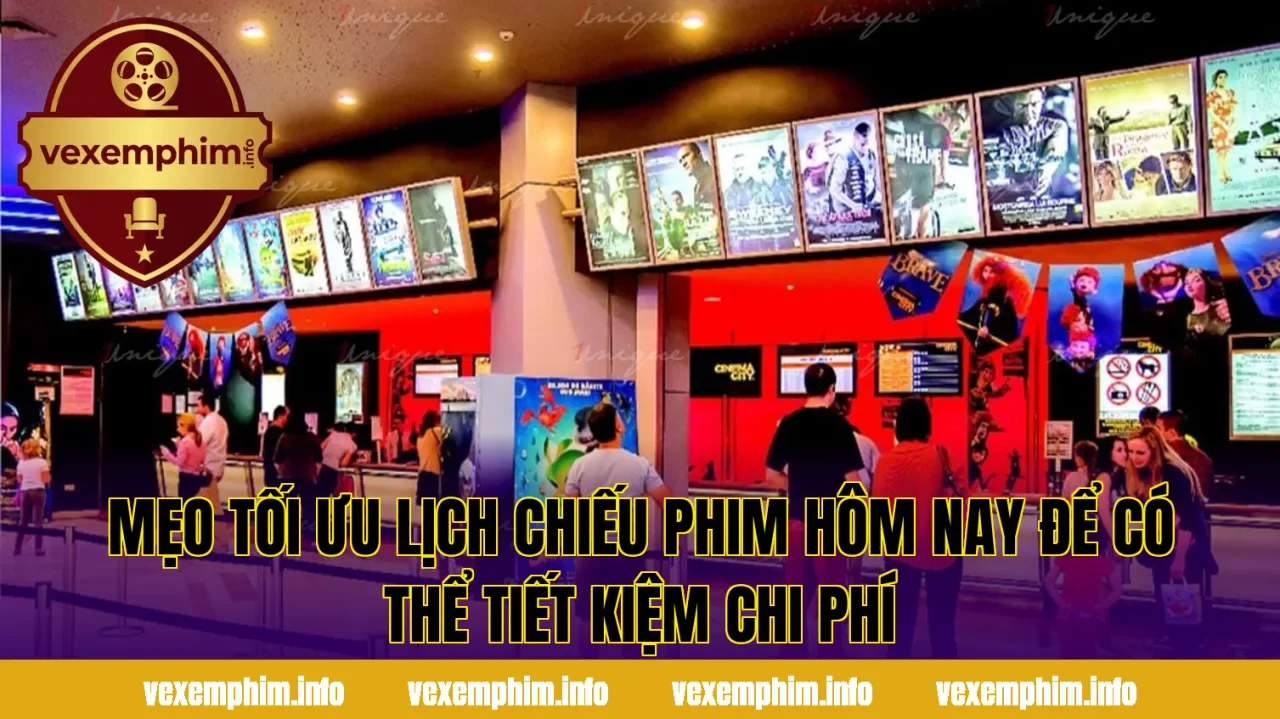 Mẹo tối ưu lịch chiếu phim hôm nay để có thể tiết kiệm chi phí