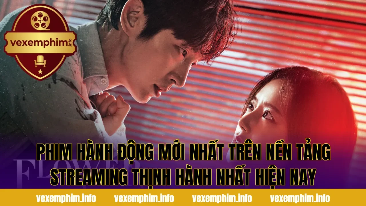 Phim hành động mới nhất trên nền tảng streaming thịnh hành nhất hiện nay