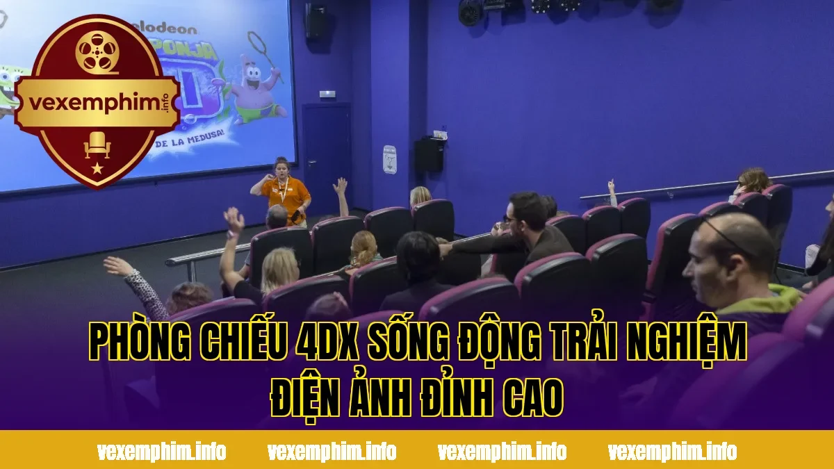 Phòng Chiếu 4DX Sống Động Trải Nghiệm Điện Ảnh Đỉnh Cao