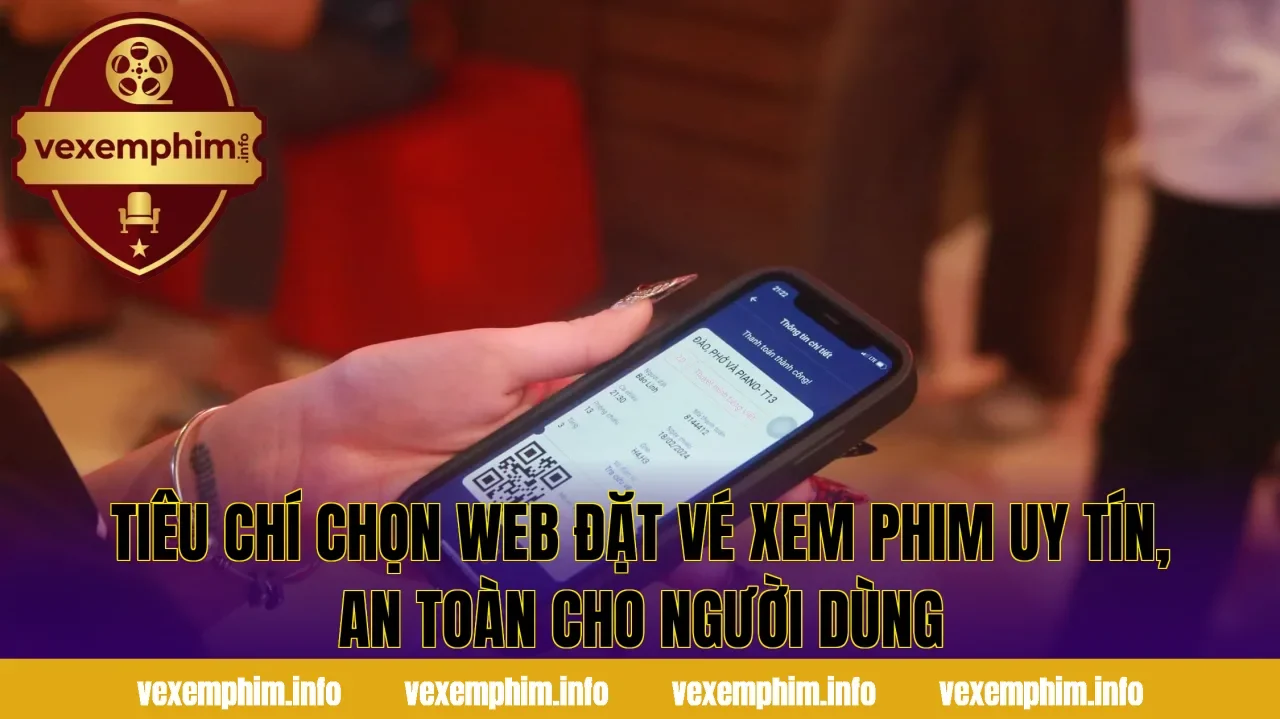 Tiêu chí chọn web đặt vé xem phim uy tín, an toàn cho người dùng