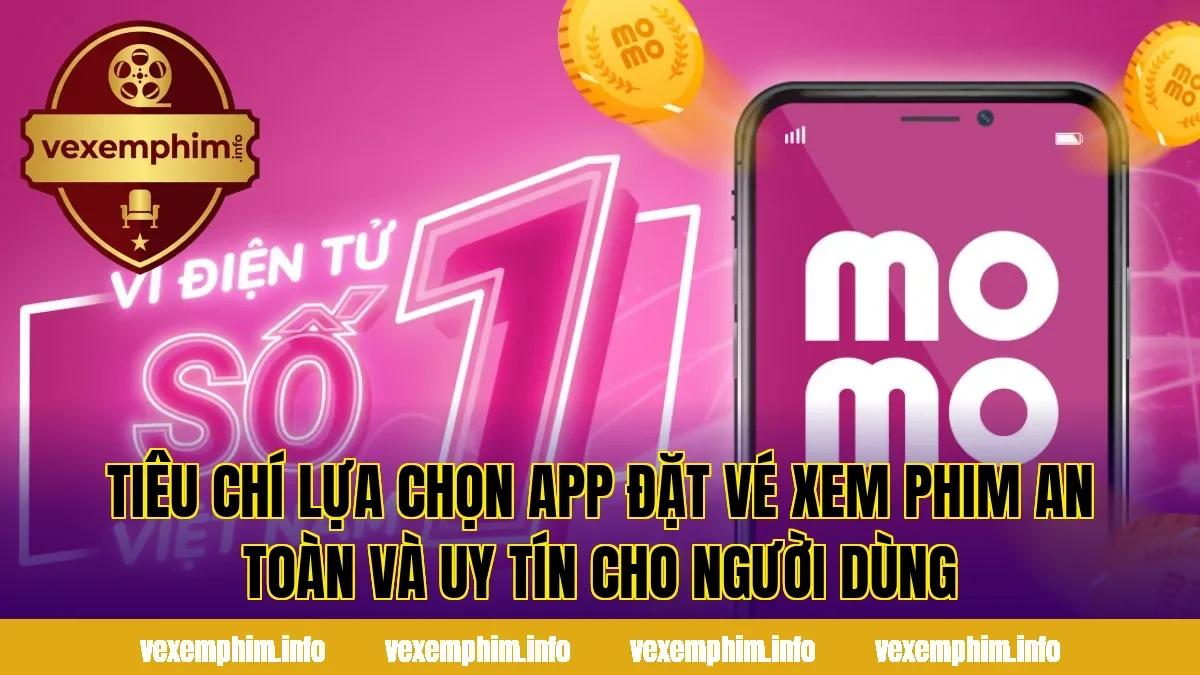 Tiêu chí lựa chọn app đặt vé xem phim an toàn và uy tín cho người dùng
