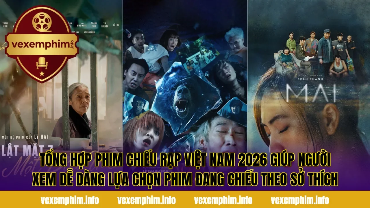 Tổng hợp phim chiếu rạp Việt Nam 2026 giúp người xem dễ dàng lựa chọn phim đang chiếu theo sở thích