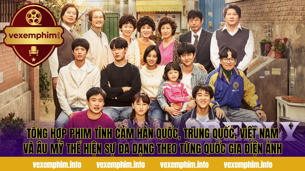 Tổng hợp phim tình cảm Hàn Quốc, Trung Quốc, Việt Nam và Âu Mỹ thể hiện sự đa dạng theo từng quốc gia điện ảnh