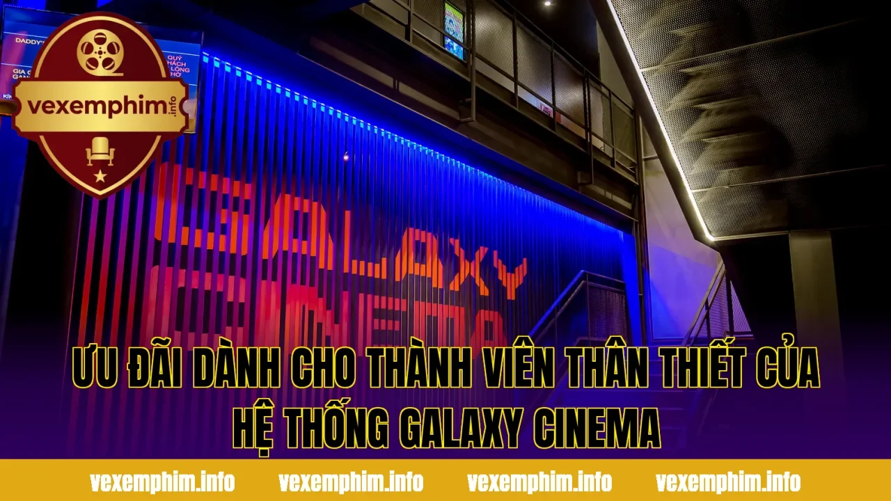 Ưu đãi dành cho thành viên thân thiết của hệ thống Galaxy Cinema