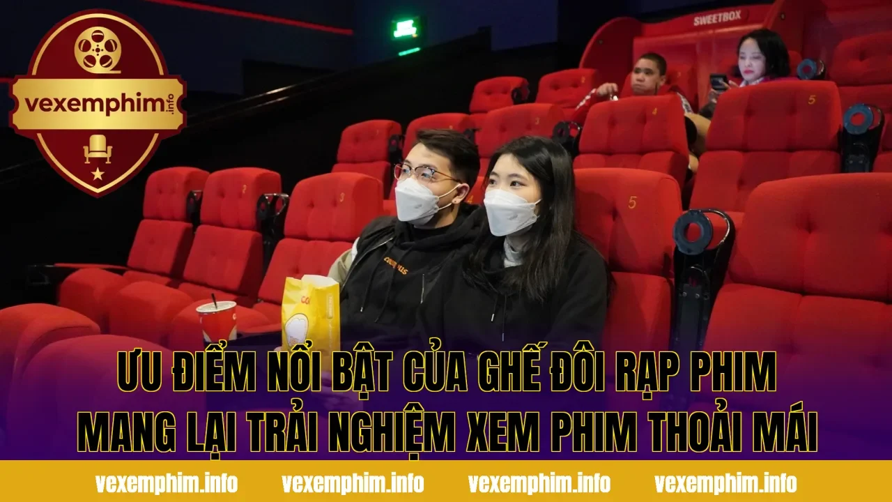 Ưu điểm nổi bật của ghế đôi rạp phim mang lại trải nghiệm xem phim thoải mái