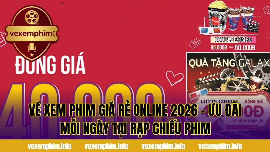 Vé xem phim giá rẻ online 2026 – Ưu đãi mỗi ngày tại rạp chiếu phim