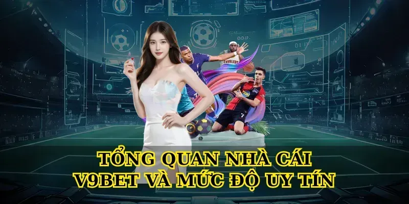 Tổng quan nhà cái V9bet và mức độ uy tín