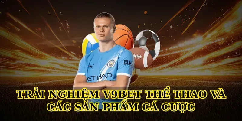 Trải nghiệm V9BET thể thao và các sản phẩm cá cược