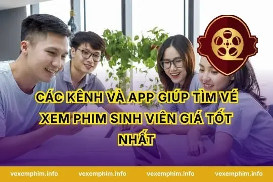 Các Kênh Và App Giúp Tìm Vé Xem Phim Sinh Viên Giá Tốt Nhất