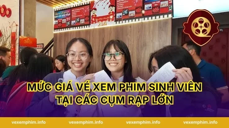 Mức Giá Vé Xem Phim Sinh Viên Tại Các Cụm Rạp Lớn