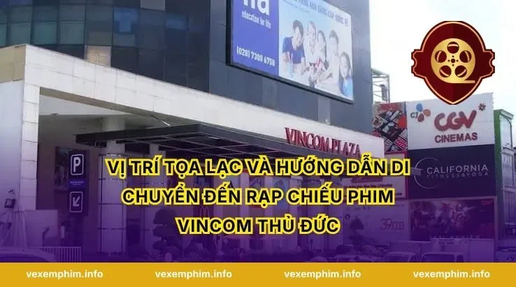 Vị trí tọa lạc và hướng dẫn di chuyển đến Rạp Chiếu Phim Vincom Thủ Đức